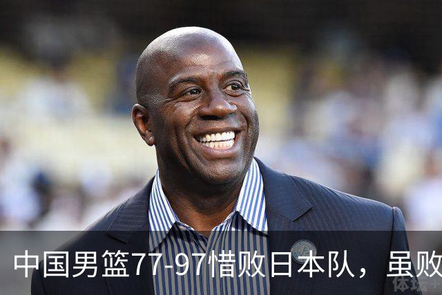 中国男篮77-97惜败日本队，虽败犹荣，昂首进入铜牌争夺战